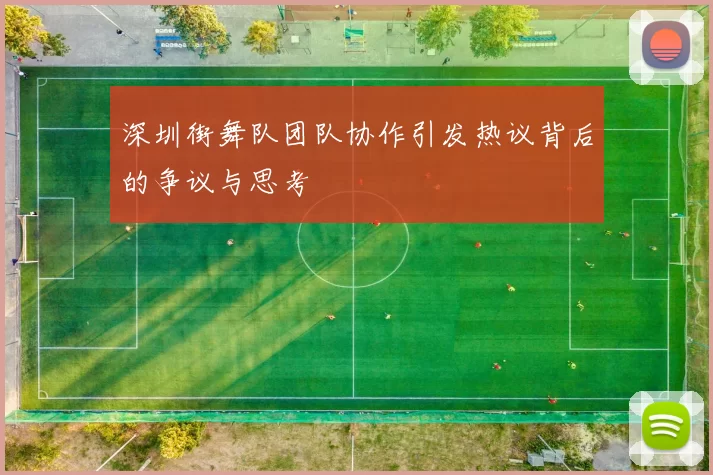 深圳街舞队团队协作引发热议背后的争议与思考