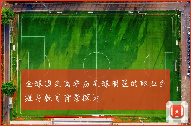 全球顶尖高学历足球明星的职业生涯与教育背景探讨
