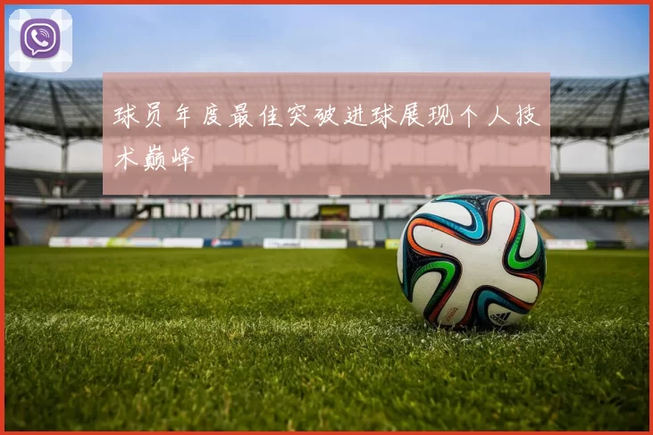 球员年度最佳突破进球展现个人技术巅峰