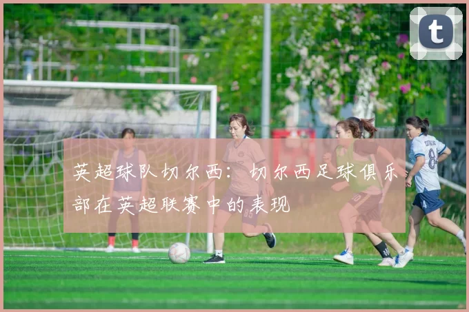 英超球队切尔西：切尔西足球俱乐部在英超联赛中的表现