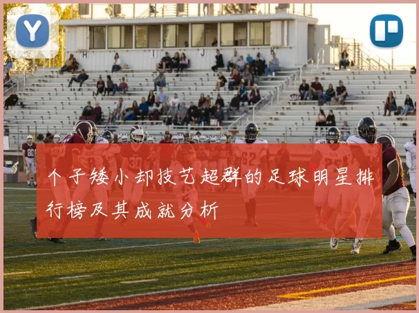 个子矮小却技艺超群的足球明星排行榜及其成就分析