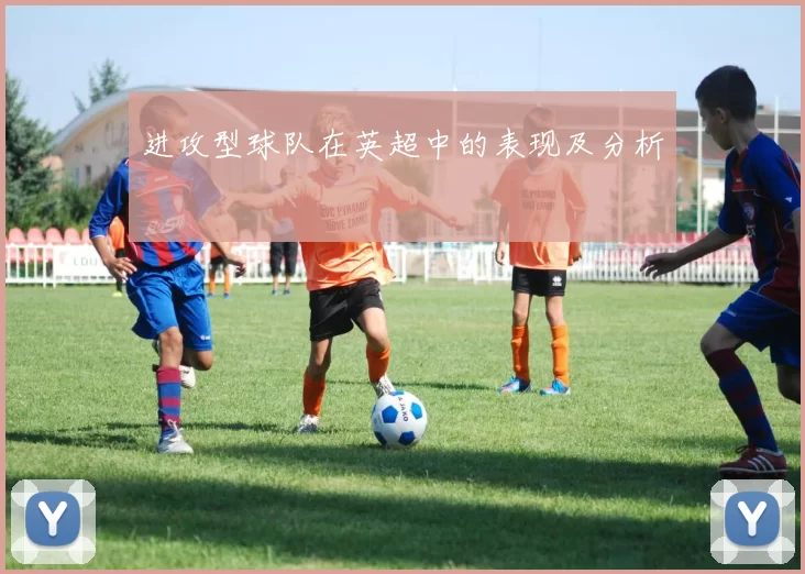 进攻型球队在英超中的表现及分析