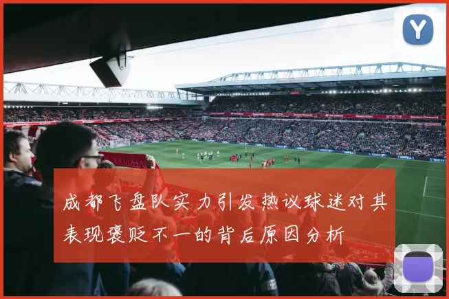 成都飞盘队实力引发热议球迷对其表现褒贬不一的背后原因分析