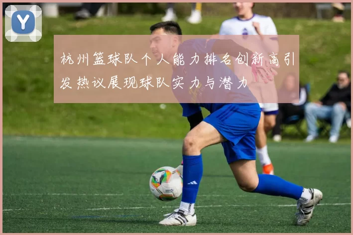 杭州篮球队个人能力排名创新高引发热议展现球队实力与潜力