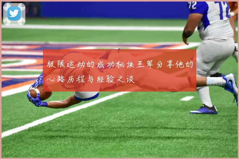 极限运动的成功秘诀王军分享他的心路历程与经验之谈