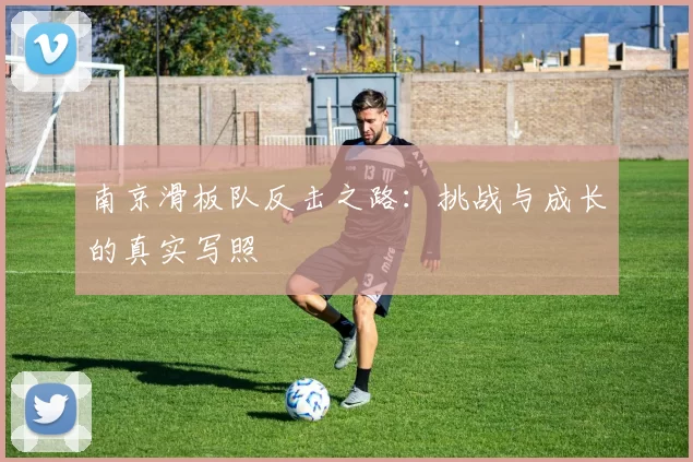 南京滑板队反击之路：挑战与成长的真实写照