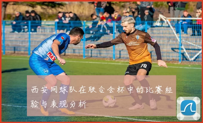 西安网球队在联合会杯中的比赛经验与表现分析