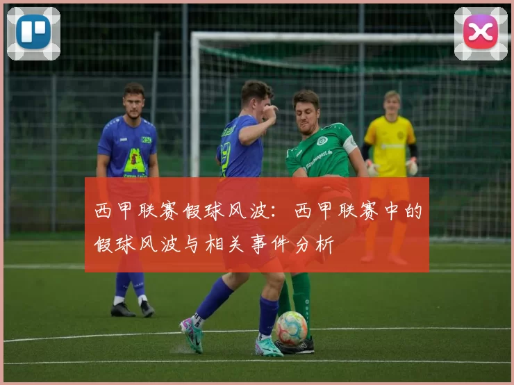 西甲联赛假球风波：西甲联赛中的假球风波与相关事件分析