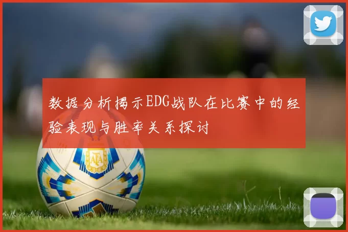数据分析揭示EDG战队在比赛中的经验表现与胜率关系探讨
