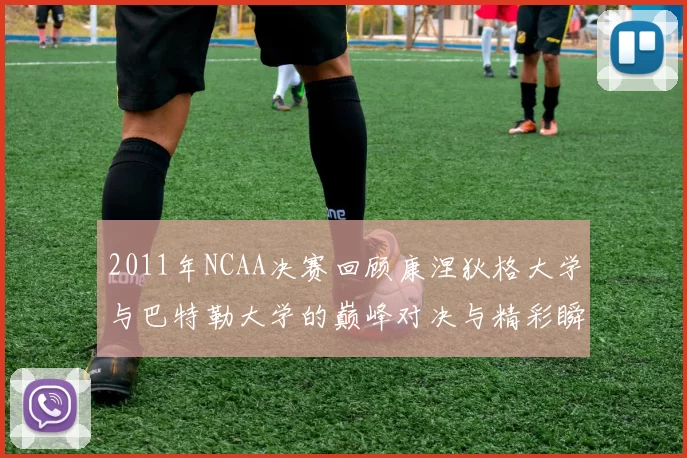 2011年NCAA决赛回顾康涅狄格大学与巴特勒大学的巅峰对决与精彩瞬间