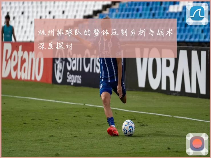 杭州排球队的整体压制分析与战术深度探讨