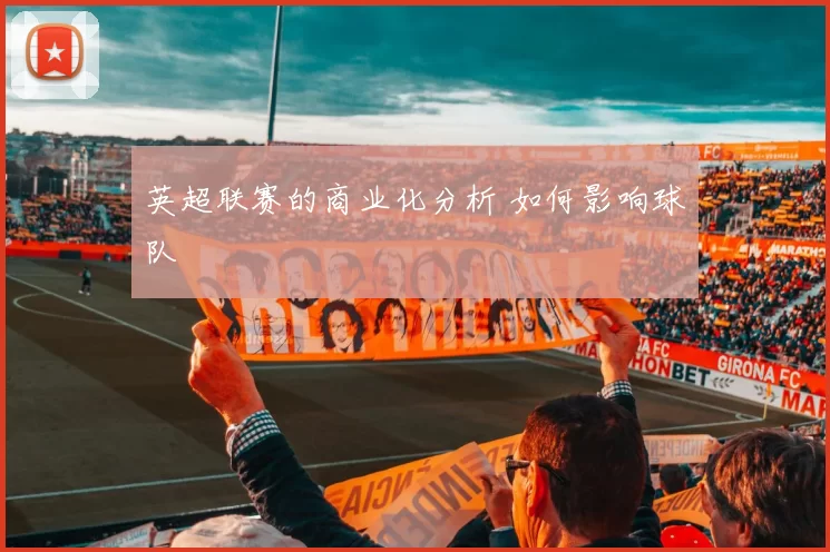 英超联赛的商业化分析 如何影响球队